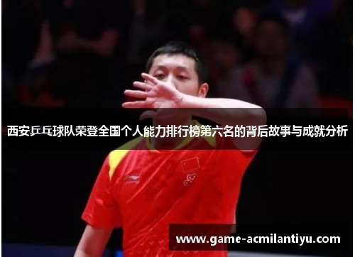西安乒乓球队荣登全国个人能力排行榜第六名的背后故事与成就分析