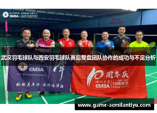武汉羽毛球队与西安羽毛球队赛后复盘团队协作的成功与不足分析