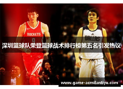 深圳篮球队荣登篮球战术排行榜第五名引发热议