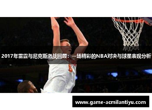 2017年雷霆与尼克斯激战回顾：一场精彩的NBA对决与球星表现分析