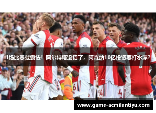 1场比赛就露怯！阿尔特塔没招了，阿森纳10亿投资要打水漂？